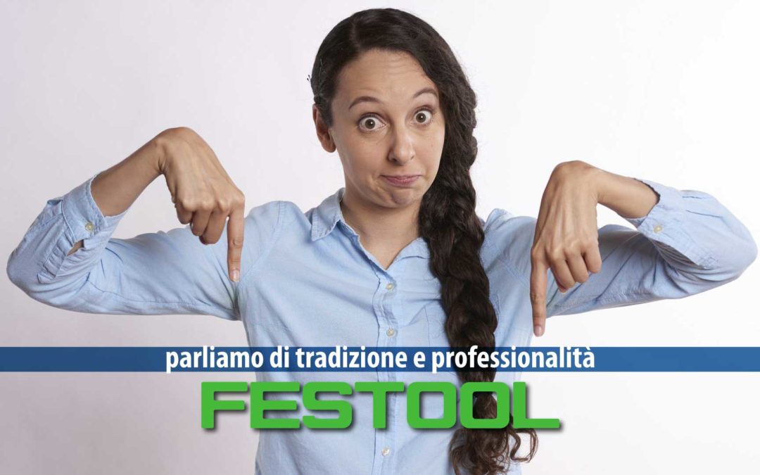 Festool parliamo di tradizione e professionalità